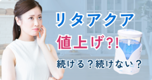 リタアクアが来月から値上げ！続ける人・続けない人の理由を調査