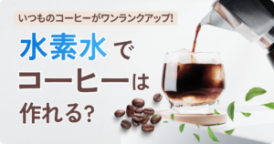 水素水でコーヒーは作れる？色々なアレンジや通販で買えるおすすめコーヒーも紹介！